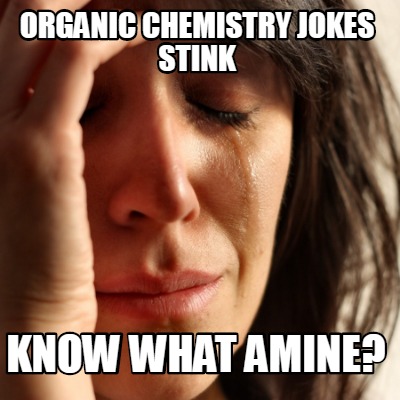 Meme Creator Funny Organic Chemistry Jokes Stink Know What Amine