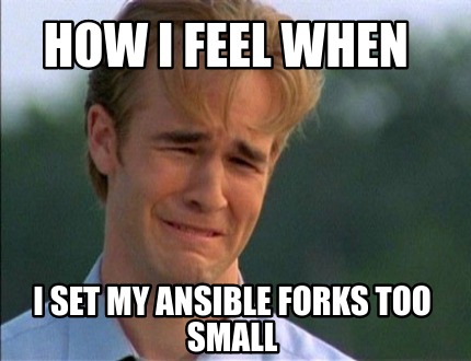 Meme Creator - Funny How i feel when I set my Ansible forks too small ...