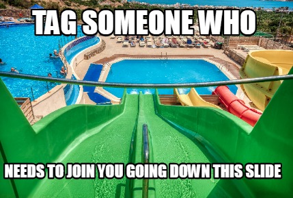 tag-someone-who-needs-to-join-you-going-down-this-slide
