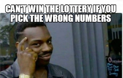 Meme Creator Funny Can T Win The Lottery If You Pick The Wrong Numbers Meme Generator At Memecreator Org