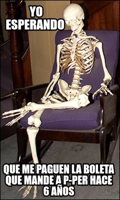 yo-esperando-que-me-paguen-la-boleta-que-mande-a-p-per-hace-6-aos