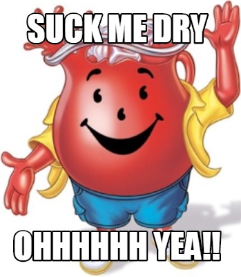 suck-me-dry-ohhhhhh-yea