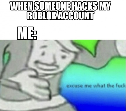 Meme Creator Funny When Someone Hacks My Roblox Account Me Meme