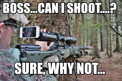 boss...can-i-shoot....-sure-why-not