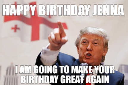 happy-birthday-jenna-i-am-going-to-make-your-birthday-great-again