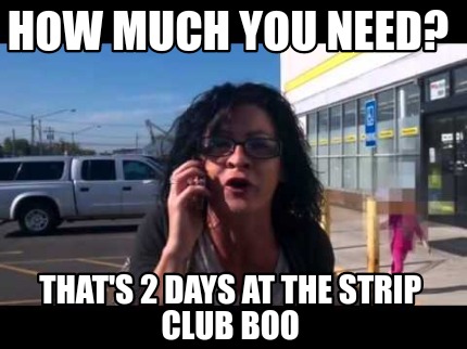 how-much-you-need-thats-2-days-at-the-strip-club-boo