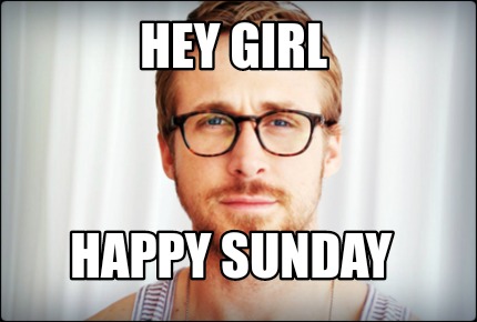 hey-girl-happy-sunday