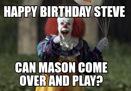 happy-birthday-steve-can-mason-come-over-and-play