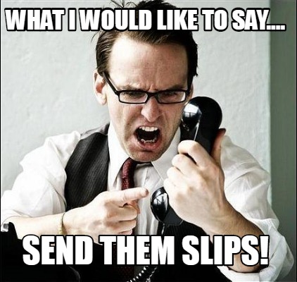 what-i-would-like-to-say....-send-them-slips