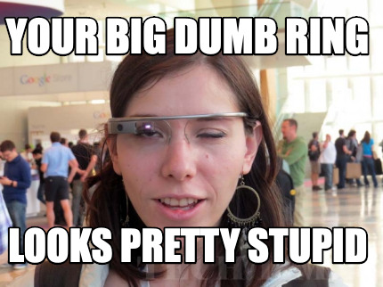 your-big-dumb-ring-looks-pretty-stupid
