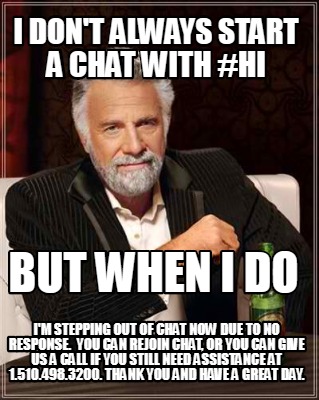 Meme Creator Funny I Don T Always Start A Chat With Hi But When I Do I M Stepping Out Of Chat Now Meme Generator At Memecreator Org Meme Creator Funny I Don T Always Start A Chat With Hi But When I Do I M Stepping Out Of Chat Now Meme Generator At Memecreator Org