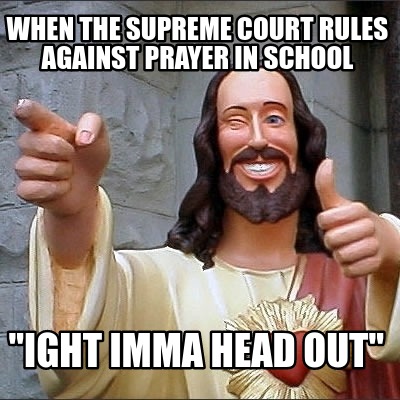 Meme Creator Funny When The Supreme Court Rules Against Prayer
