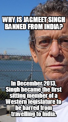 why-is-jagmeet-singh-banned-from-india-in-december-2013-singh-became-the-first-s