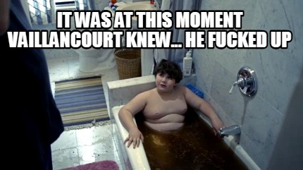 it-was-at-this-moment-vaillancourt-knew...-he-fucked-up
