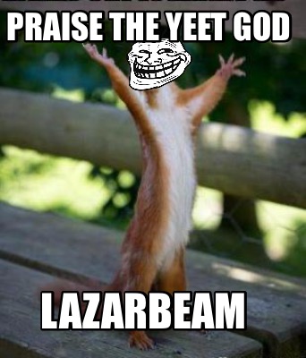Meme Creator Funny Praise The Yeet God Lazarbeam Meme Generator
