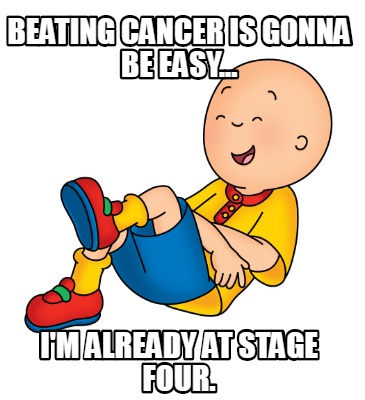 Meme Creator Funny Beating Cancer Is Gonna Be Easy I M