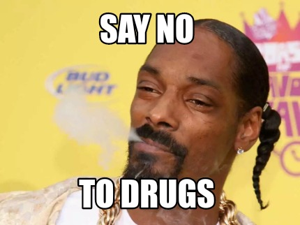 Meme Creator - Funny Say no To drugs Meme Generator at ! Meme Creator - Funny Say no To drugs Meme Generator at !