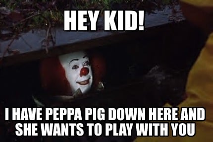 hey-kid-i-have-peppa-pig-down-here-and-she-wants-to-play-with-you