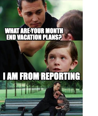 Meme Creator - Funny What are your Month End Vacation plans? I am from  reporting Meme Generator at !