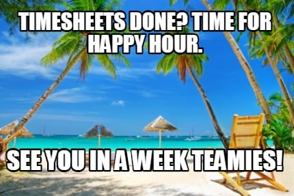 timesheets-done-time-for-happy-hour.-see-you-in-a-week-teamies