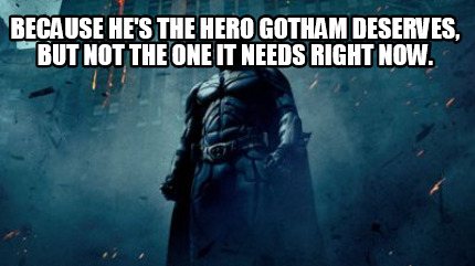 because-hes-the-hero-gotham-deserves-but-not-the-one-it-needs-right-now