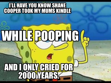 ill-have-you-know-shane-cooper-took-my-mums-kindle-and-i-only-cried-for-2000-yea