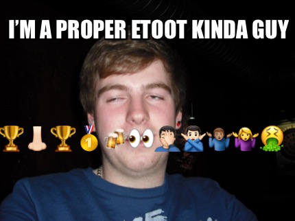 im-a-proper-etoot-kinda-guy-