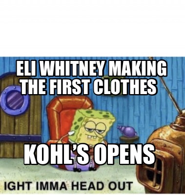 Meme Creator Funny Eli Whitney Making The First Clothes Kohl S