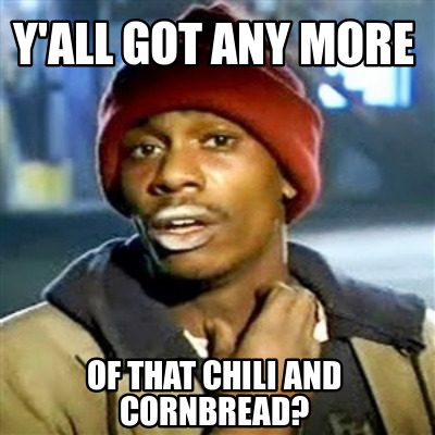yall-got-any-more-of-that-chili-and-cornbread