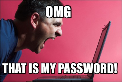 Meme Creator - Funny OMG That is my password! Meme Generator at  !