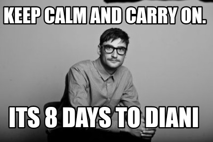 Meme Creator Funny Keep Calm And Carry On Its 8 Days To Diani