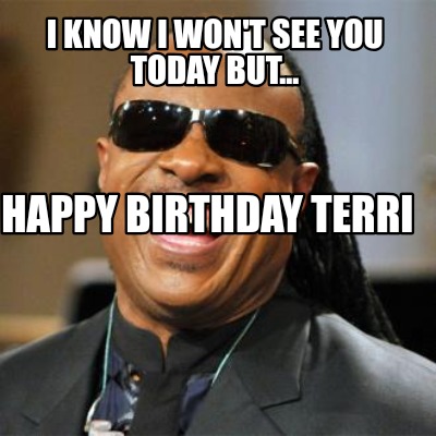 Meme Creator - Funny I know I won't see you today but... Happy Birthday ...