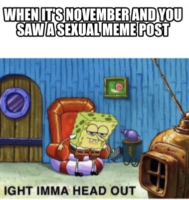 when-its-november-and-you-saw-a-sexual-meme-post