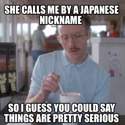 she-calls-me-by-a-japanese-nickname-so-i-guess-you-could-say-things-are-pretty-s