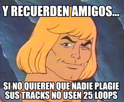 y-recuerden-amigos...-si-no-quieren-que-nadie-plagie-sus-tracks-no-usen-25-loops