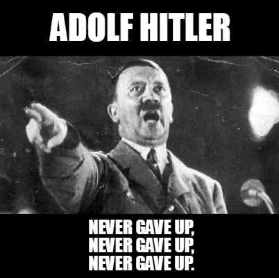 adolf-hitler-never-gave-up-never-gave-up-never-gave-up