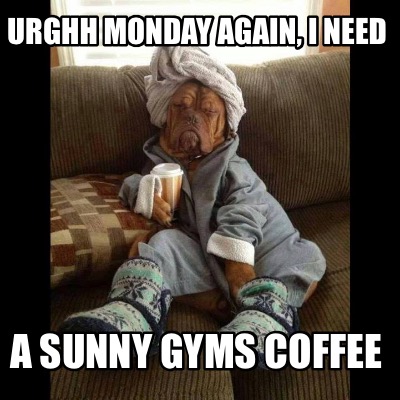 urghh-monday-again-i-need-a-sunny-gyms-coffee