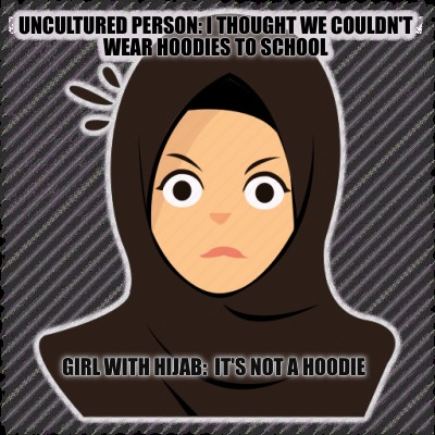 uncultured-person-i-thought-we-couldnt-wear-hoodies-to-school-girl-with-hijab-it