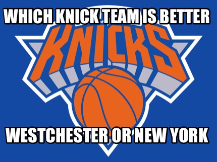 which-knick-team-is-better-westchester-or-new-york