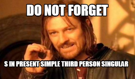 Meme Creator Funny Do Not Forget S In Present Simple Third Person Singular Meme Generator At Memecreator Org Meme Creator Funny Do Not Forget S In Present Simple Third Person Singular Meme Generator At Memecreator Org
