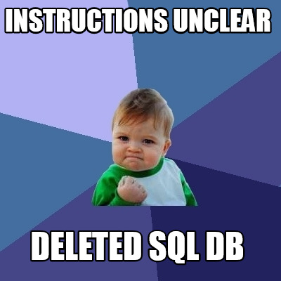 Meme Creator - Funny Instructions unclear Deleted SQL DB Meme Generator ...