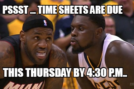 pssst-...-time-sheets-are-due-this-thursday-by-430-p.m