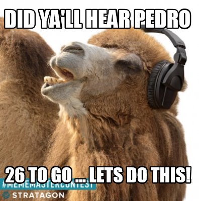 did-yall-hear-pedro-26-to-go-...-lets-do-this