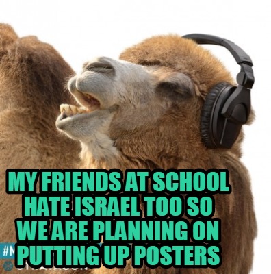 my-friends-at-school-hate-israel-too-so-we-are-planning-on-putting-up-posters