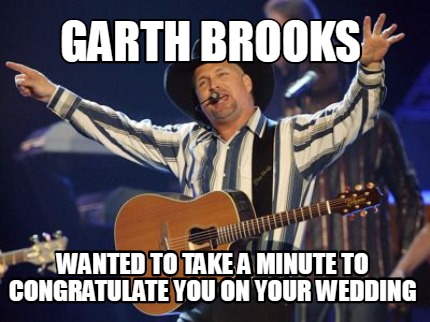 garth-brooks-wanted-to-take-a-minute-to-congratulate-you-on-your-wedding