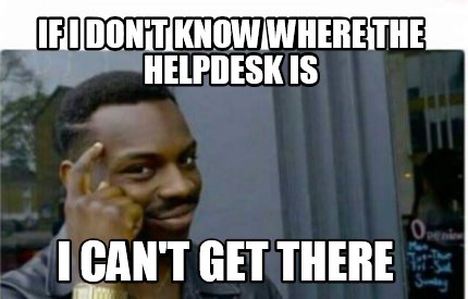 Meme Creator Funny If I Don T Know Where The Helpdesk Is I Can T