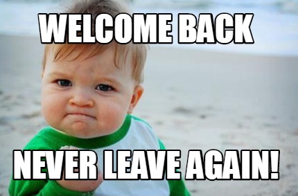 Meme Creator - Funny Welcome back Never leave again! Meme Generator at ...