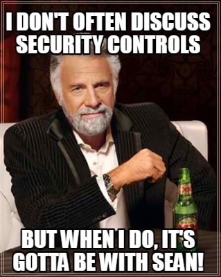 i-dont-often-discuss-security-controls-but-when-i-do-its-gotta-be-with-sean