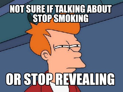 not-sure-if-talking-about-stop-smoking-or-stop-revealing