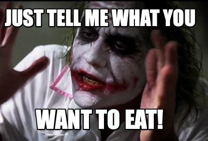 Meme Creator Funny Just Tell Me What You Want To Eat Meme Generator At Memecreator Org